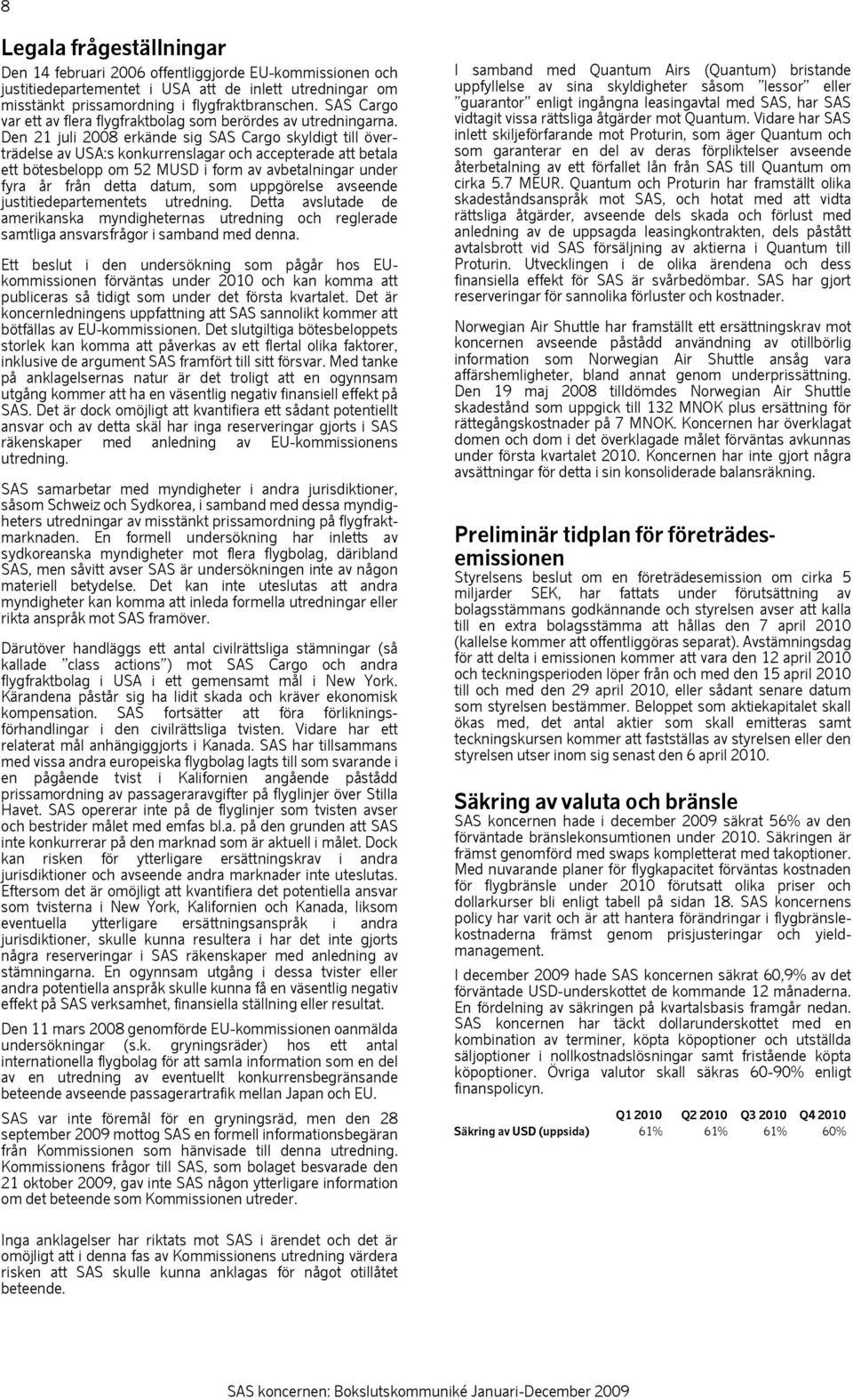 Den 21 juli 2008 erkände sig SAS Cargo skyldigt till överträdelse av USA:s konkurrenslagar och accepterade att betala ett bötesbelopp om 52 MUSD i form av avbetalningar under fyra år från detta
