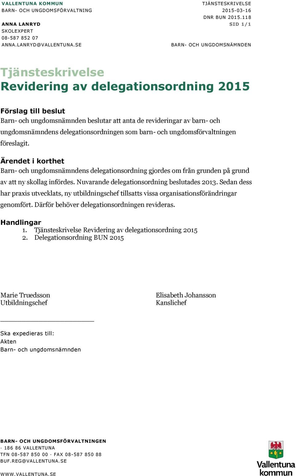 delegationsordningen som barn- och ungdomsförvaltningen föreslagit. Ärendet i korthet Barn- och ungdomsnämndens delegationsordning gjordes om från grunden på grund av att ny skollag infördes.