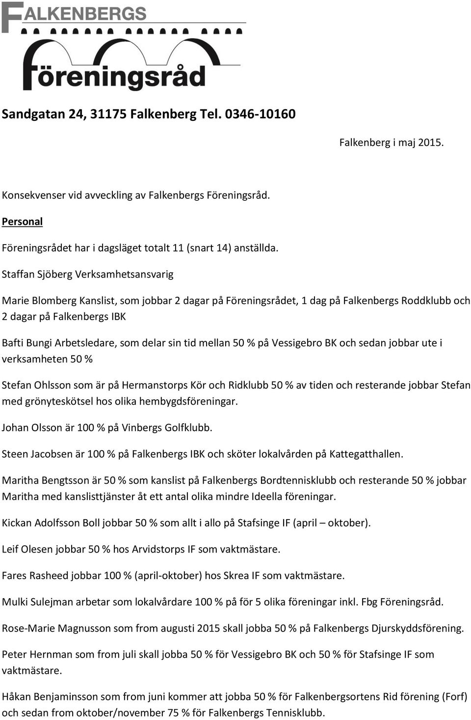 sin tid mellan 50 % på Vessigebro BK och sedan jobbar ute i verksamheten 50 % Stefan Ohlsson som är på Hermanstorps Kör och Ridklubb 50 % av tiden och resterande jobbar Stefan med grönyteskötsel hos