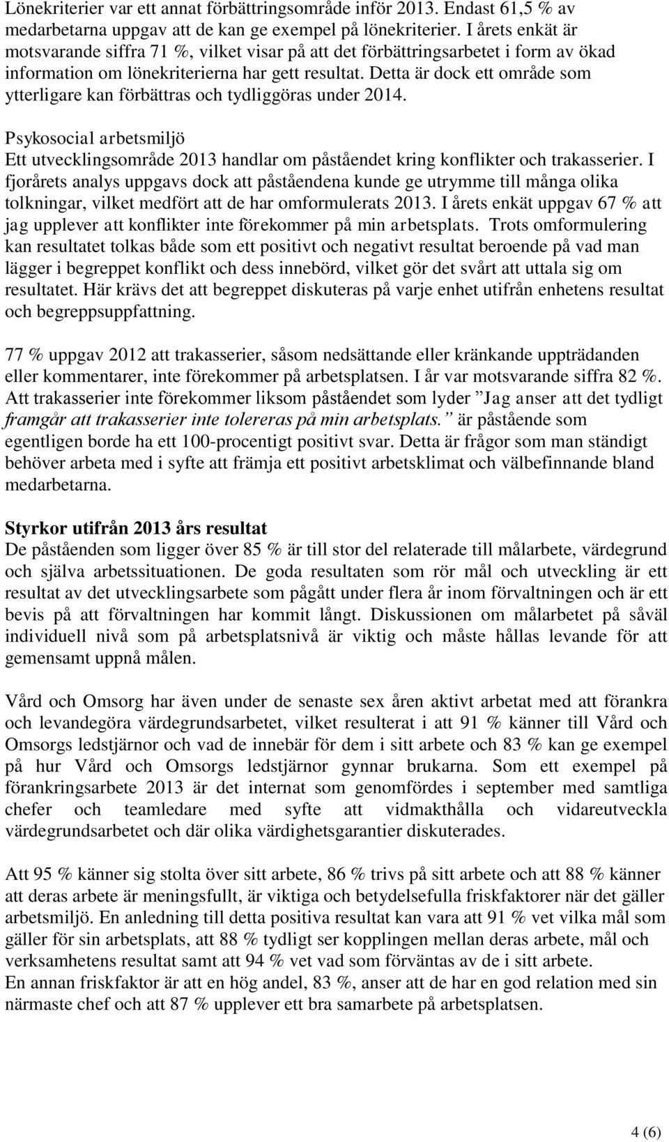 Detta är dock ett område som ytterligare kan förbättras och tydliggöras under 2014. Psykosocial arbetsmiljö Ett utvecklingsområde 2013 handlar om påståendet kring konflikter och trakasserier.