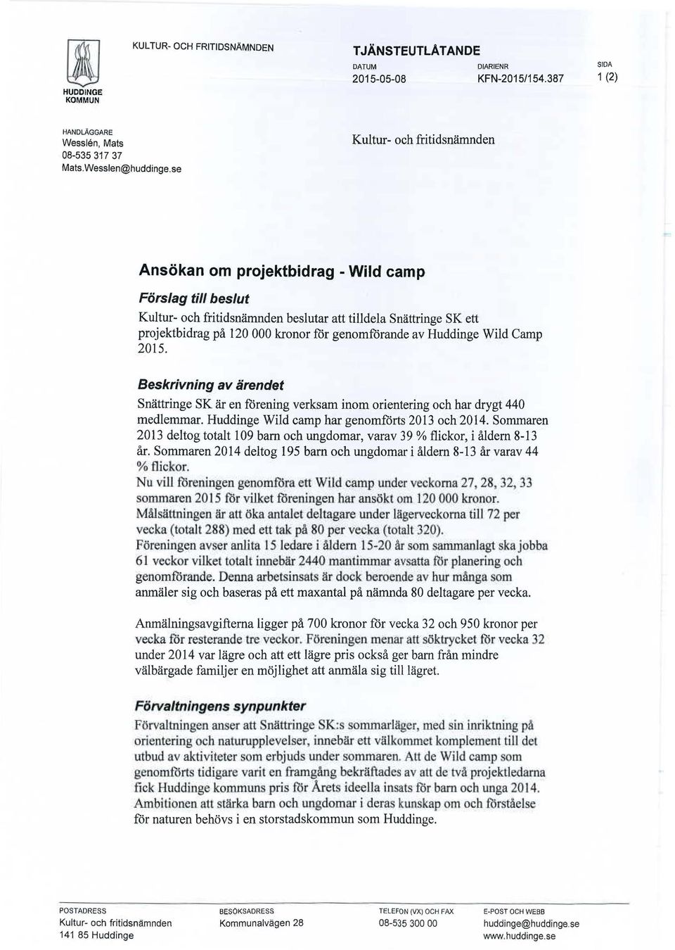 Huddinge Wid Camp 2015. Beskrivning av ärendet Snättringe SK är en fårening verksam inom orientering och har drygt 440 medemmar. Huddinge Wid camp har genomförts 2013 och 2014.