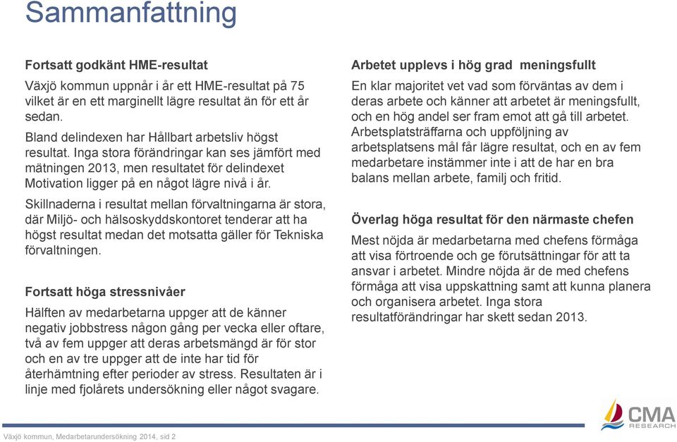 Skillnaderna i resultat mellan förvaltningarna är stora, där Miljö- och hälsoskyddskontoret tenderar att ha högst resultat medan det motsatta gäller för Tekniska förvaltningen.