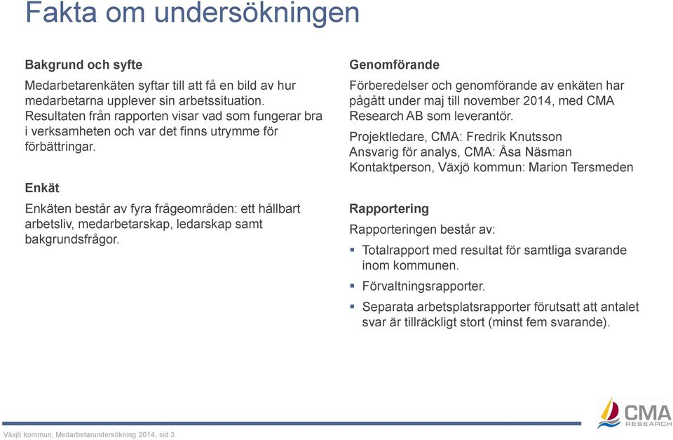 Enkät Enkäten består av fyra frågeområden: ett hållbart arbetsliv, medarbetarskap, ledarskap samt bakgrundsfrågor.