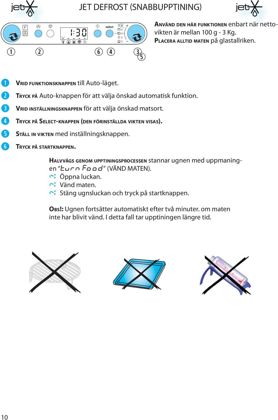 TRYCK PÅ SELECT-KNAPPEN (DEN FÖRINSTÄLLDA VIKTEN VISAS). STÄLL IN VIKTEN md inställningsknappn. TRYCK PÅ STARTKNAPPEN.