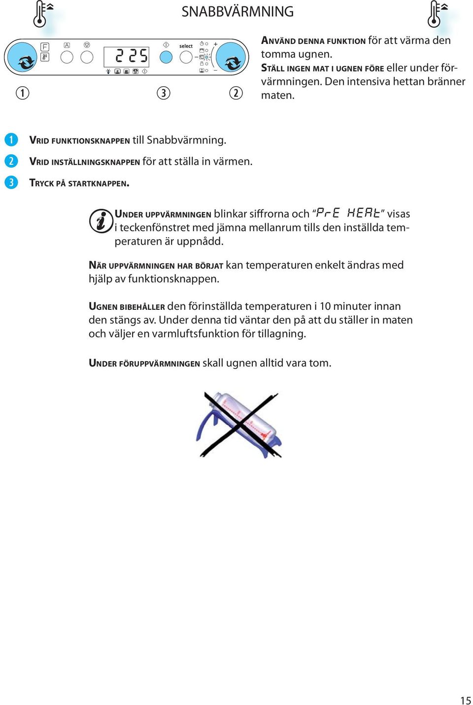 UNDER UPPVÄRMNINGEN blinkar siffrorna och PRE- HEAT visas i tcknfönstrt md jämna mllanrum tills dn inställda tmpraturn är uppnådd.