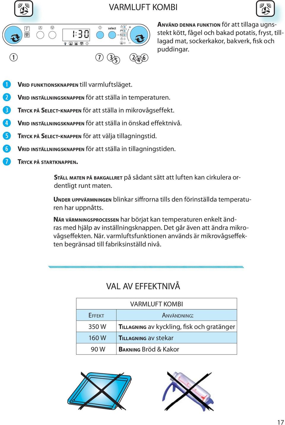 VRID INSTÄLLNINGSKNAPPEN för att ställa in önskad ffktnivå. TRYCK PÅ SELECT-KNAPPEN för att välja tillagningstid. VRID INSTÄLLNINGSKNAPPEN för att ställa in tillagningstidn. TRYCK PÅ STARTKNAPPEN.