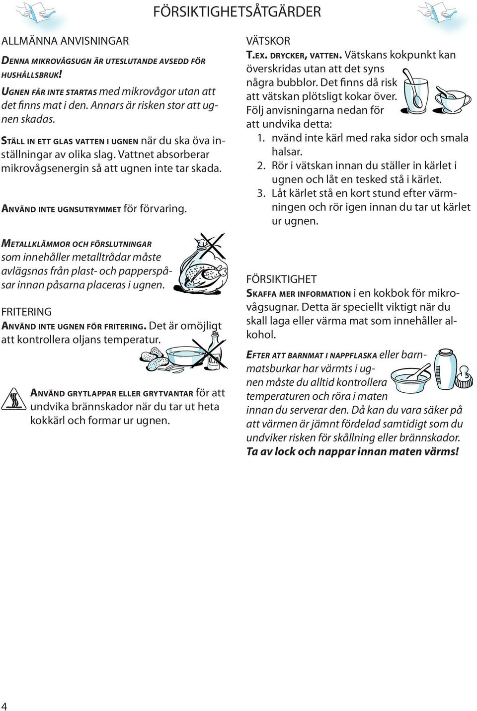 ANVÄND INTE UGNSUTRYMMET för förvaring. METALLKLÄMMOR OCH FÖRSLUTNINGAR som innhållr mtalltrådar måst avlägsnas från plast- och papprspåsar innan påsarna placras i ugnn.