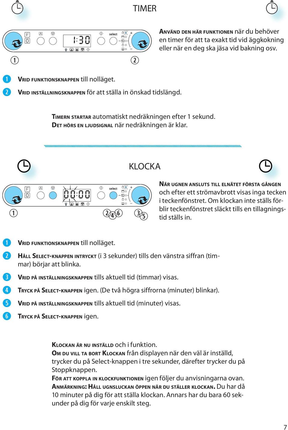 DET HÖRS EN LJUDSIGNAL när ndräkningn är klar. KLOCKA ry t NÄR UGNEN ANSLUTS TILL ELNÄTET FÖRSTA GÅNGEN och ftr tt strömavbrott visas inga tckn i tcknfönstrt.