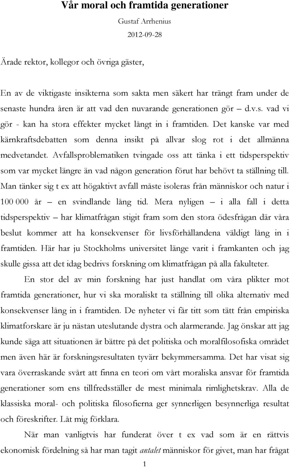 Det kanske var med kärnkraftsdebatten som denna insikt på allvar slog rot i det allmänna medvetandet.