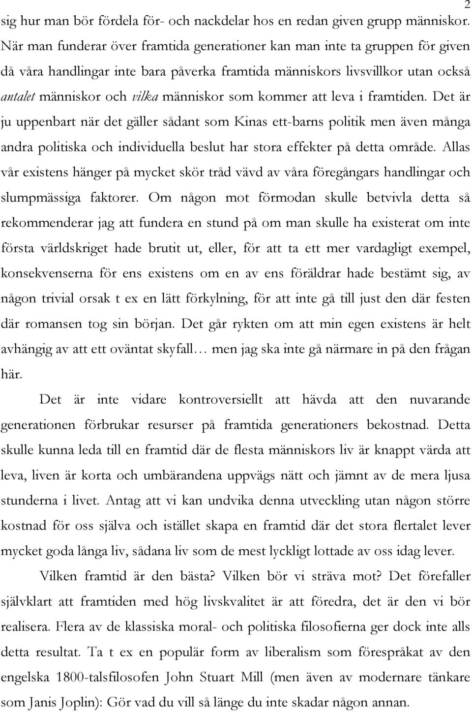 kommer att leva i framtiden. Det är ju uppenbart när det gäller sådant som Kinas ett-barns politik men även många andra politiska och individuella beslut har stora effekter på detta område.