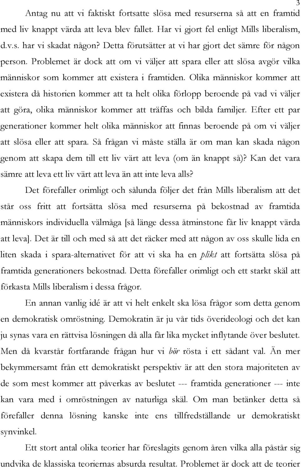 Olika människor kommer att existera då historien kommer att ta helt olika förlopp beroende på vad vi väljer att göra, olika människor kommer att träffas och bilda familjer.