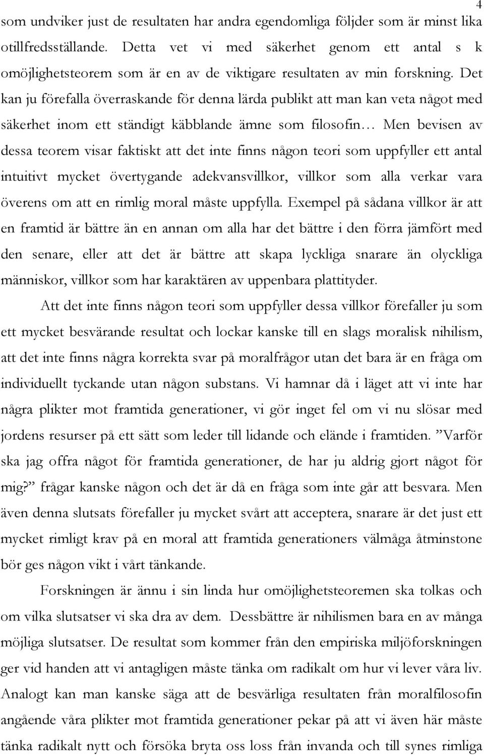 Det kan ju förefalla överraskande för denna lärda publikt att man kan veta något med säkerhet inom ett ständigt käbblande ämne som filosofin Men bevisen av dessa teorem visar faktiskt att det inte