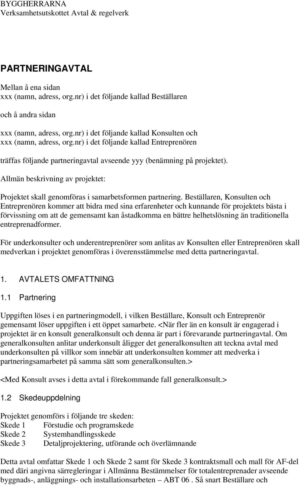 Allmän beskrivning av projektet: Projektet skall genomföras i samarbetsformen partnering.