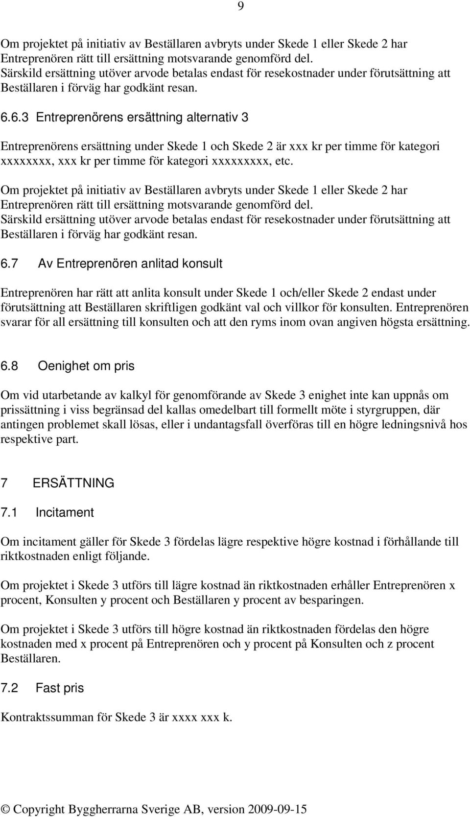 6.3 Entreprenörens ersättning alternativ 3 Entreprenörens ersättning under Skede 1 och Skede 2 är kr per timme för kategori xx, kr per timme för kategori, etc.