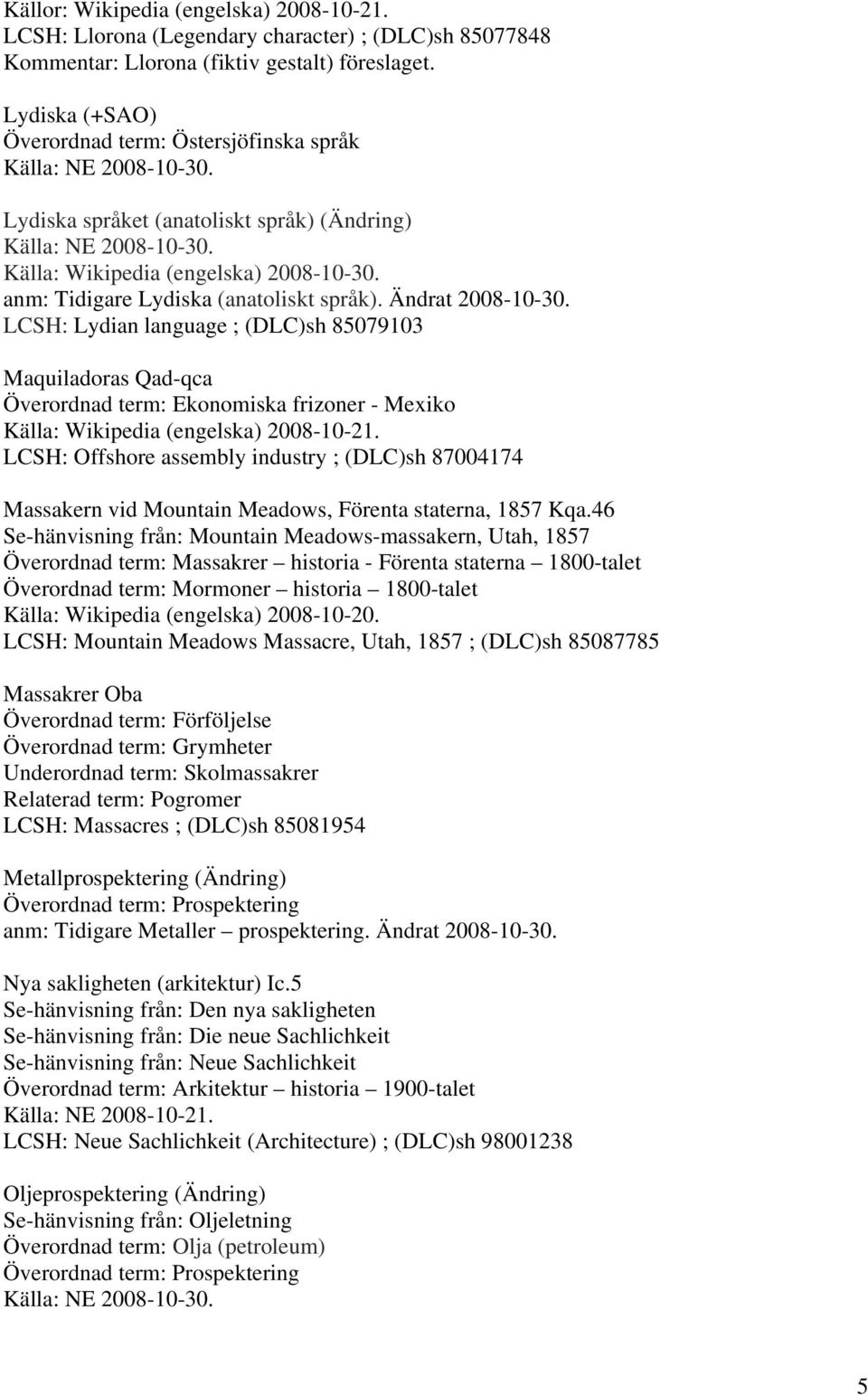 LCSH: Lydian language ; (DLC)sh 85079103 Maquiladoras Qad-qca Överordnad term: Ekonomiska frizoner - Mexiko Källa: Wikipedia (engelska) 2008-10-21.