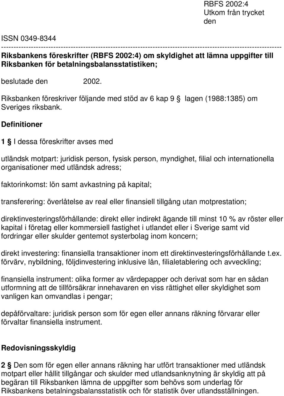 Riksbanken föreskriver följande med stöd av 6 kap 9 lagen (1988:1385) om Sveriges riksbank.