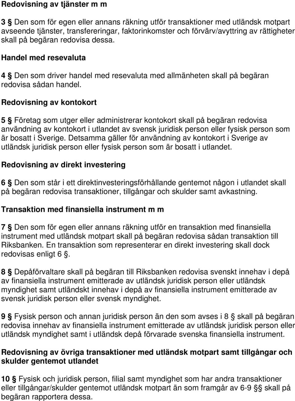 Redovisning av kontokort 5 Företag som utger eller administrerar kontokort skall på begäran redovisa användning av kontokort i utlandet av svensk juridisk person eller fysisk person som är bosatt i