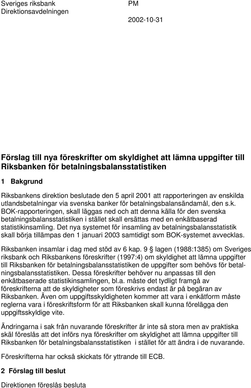 lda utlandsbetalningar via svenska banker för betalningsbalansändamål, den s.k. BOK-rapporteringen, skall läggas ned och att denna källa för den svenska betalningsbalansstatistiken i stället skall ersättas med en enkätbaserad statistikinsamling.