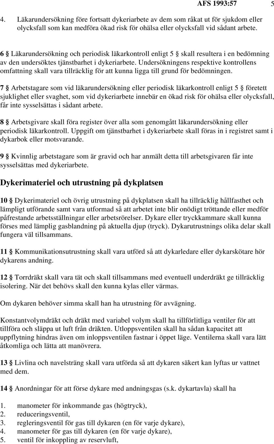 Undersökningens respektive kontrollens omfattning skall vara tillräcklig för att kunna ligga till grund för bedömningen.