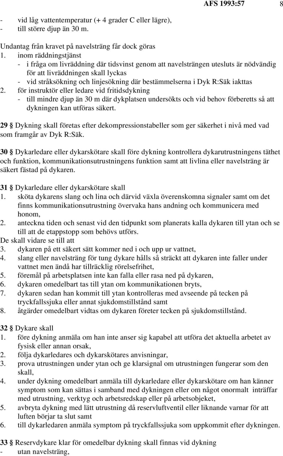Dyk R:Säk iakttas 2. för instruktör eller ledare vid fritidsdykning - till mindre djup än 30 m där dykplatsen undersökts och vid behov förberetts så att dykningen kan utföras säkert.