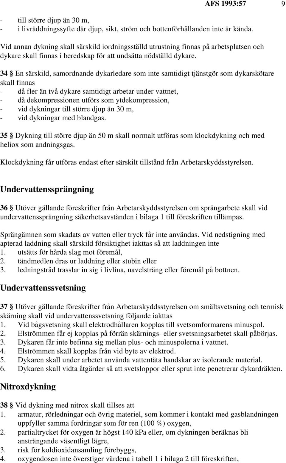 34 En särskild, samordnande dykarledare som inte samtidigt tjänstgör som dykarskötare skall finnas - då fler än två dykare samtidigt arbetar under vattnet, - då dekompressionen utförs som