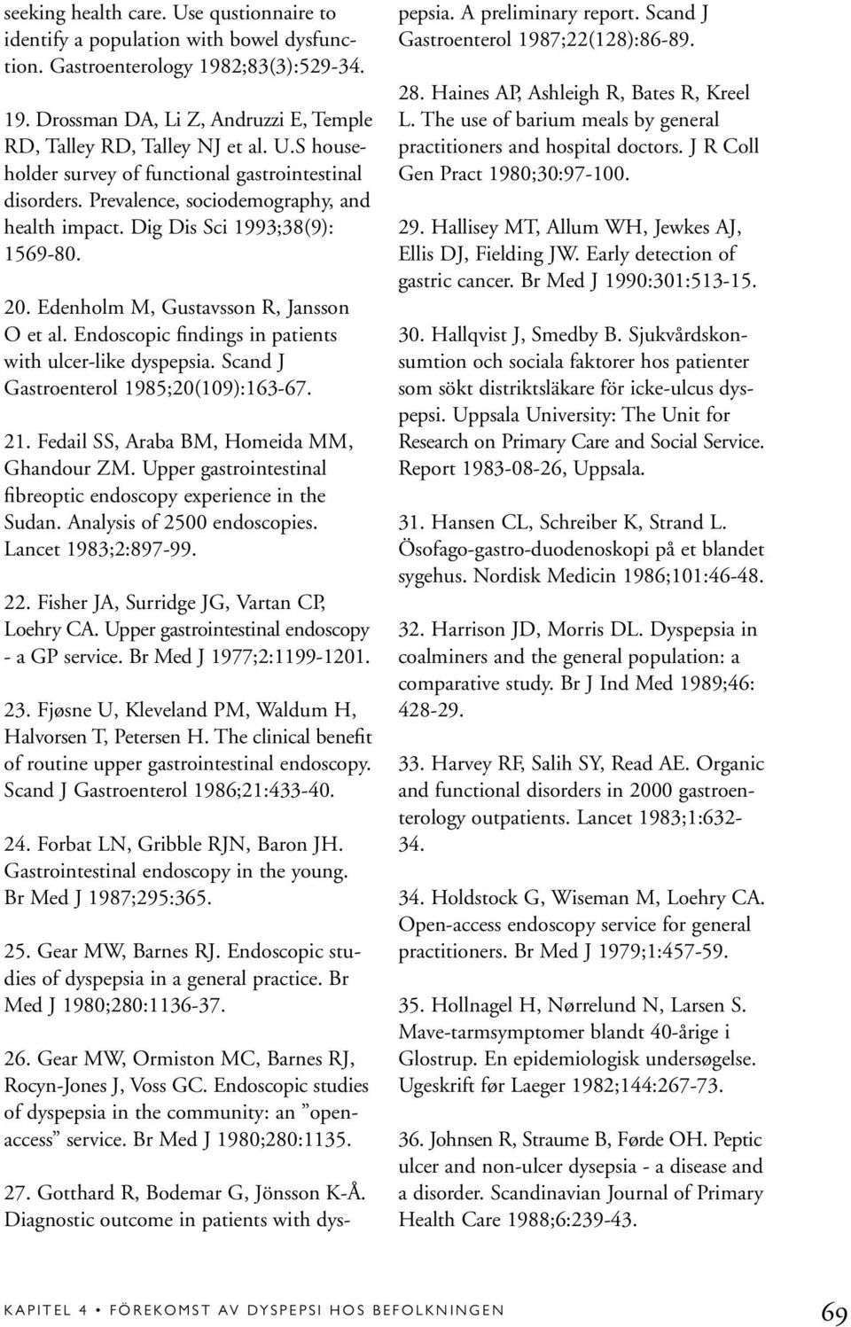 Scand J Gastroenterol 1985;20(109):163-67. 21. Fedail SS, Araba BM, Homeida MM, Ghandour ZM. Upper gastrointestinal fibreoptic endoscopy experience in the Sudan. Analysis of 2500 endoscopies.