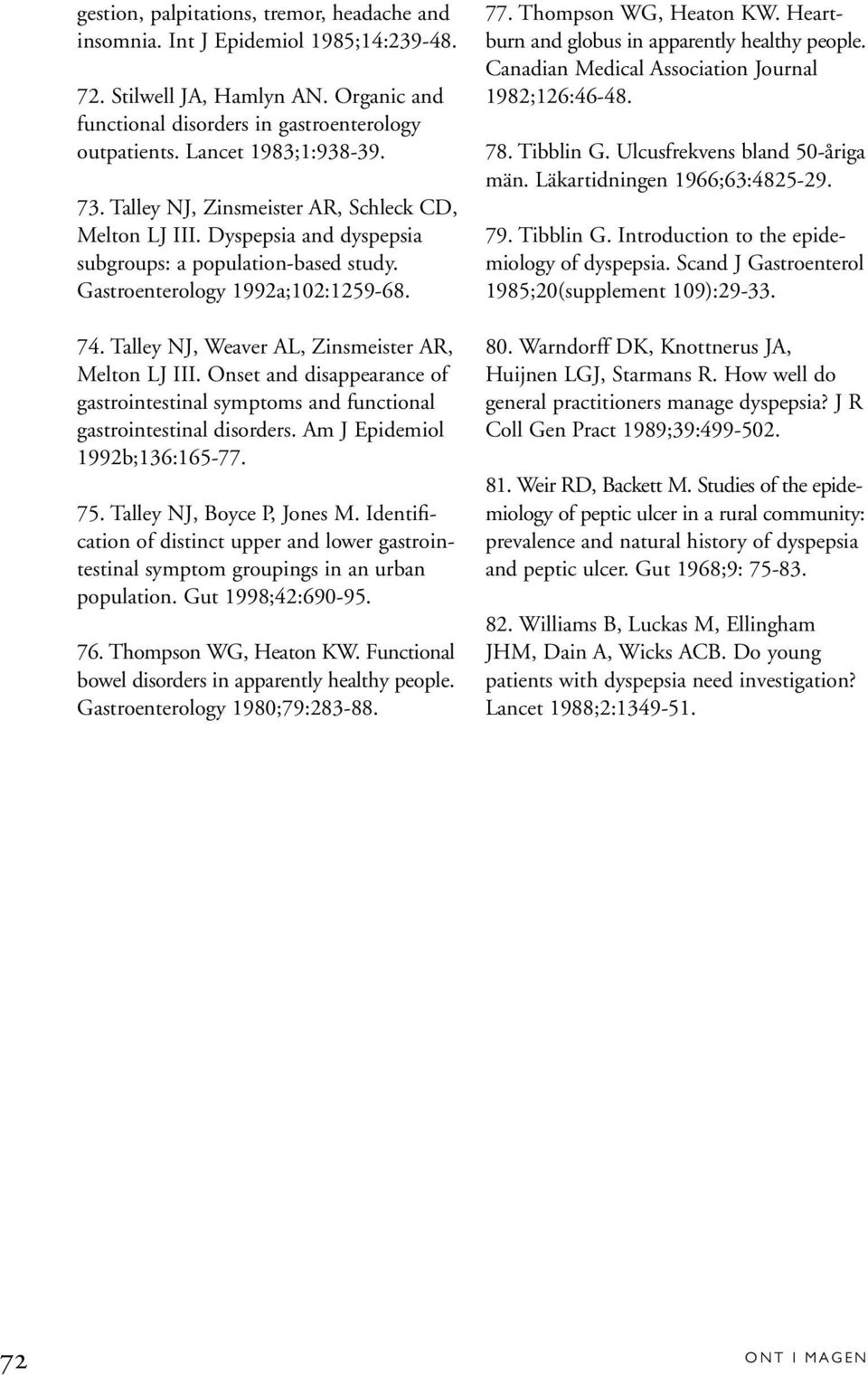 Talley NJ, Weaver AL, Zinsmeister AR, Melton LJ III. Onset and disappearance of gastrointestinal symptoms and functional gastrointestinal disorders. Am J Epidemiol 1992b;136:165-77. 75.