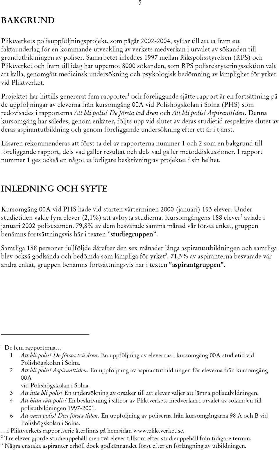 Samarbetet inleddes 1997 mellan Rikspolisstyrelsen (RPS) och Pliktverket och fram till idag har uppemot 8000 sökanden, som RPS polisrekryteringssektion valt att k genomgått medicinsk undersökning och