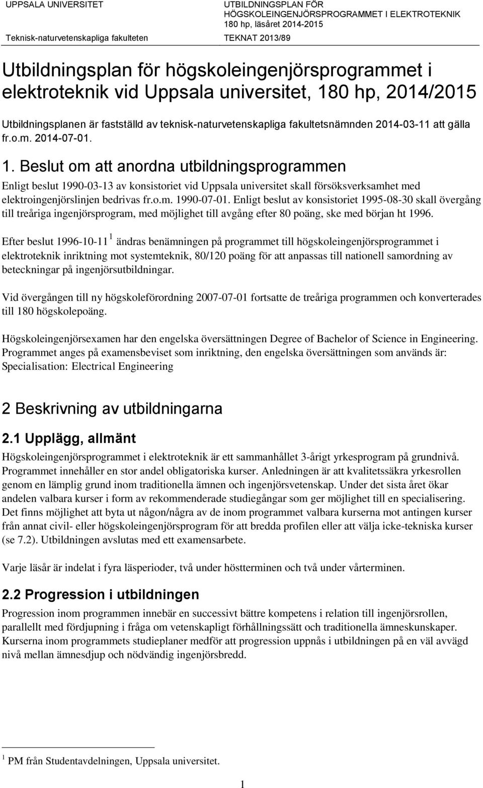 Beslut om att anordna utbildningsprogrammen Enligt beslut 1990-03-13 av konsistoriet vid Uppsala universitet skall försöksverksamhet med elektroingenjörslinjen bedrivas fr.o.m. 1990-07-01.