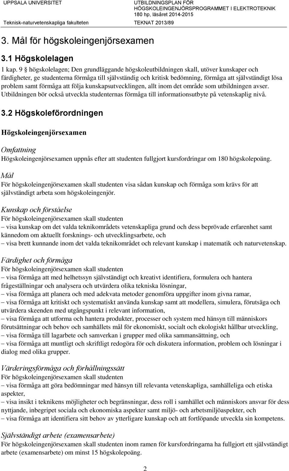 samt förmåga att följa kunskapsutvecklingen, allt inom det område som utbildningen avser. Utbildningen bör också utveckla studenternas förmåga till informationsutbyte på vetenskaplig nivå. 143.