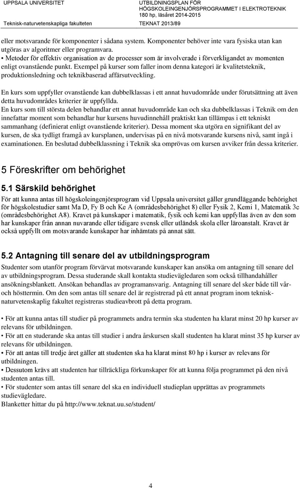 Exempel på kurser som faller inom denna kategori är kvalitetsteknik, produktionsledning och teknikbaserad affärsutveckling.