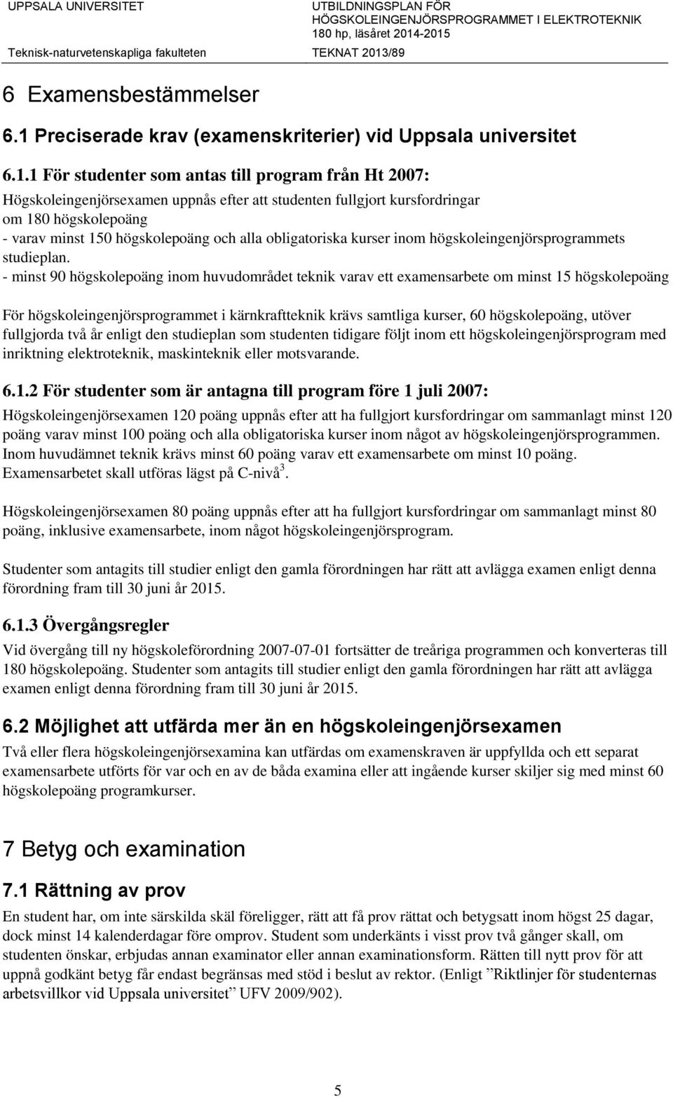 kursfordringar om 180 högskolepoäng - varav minst 150 högskolepoäng och alla obligatoriska kurser inom högskoleingenjörsprogrammets studieplan.