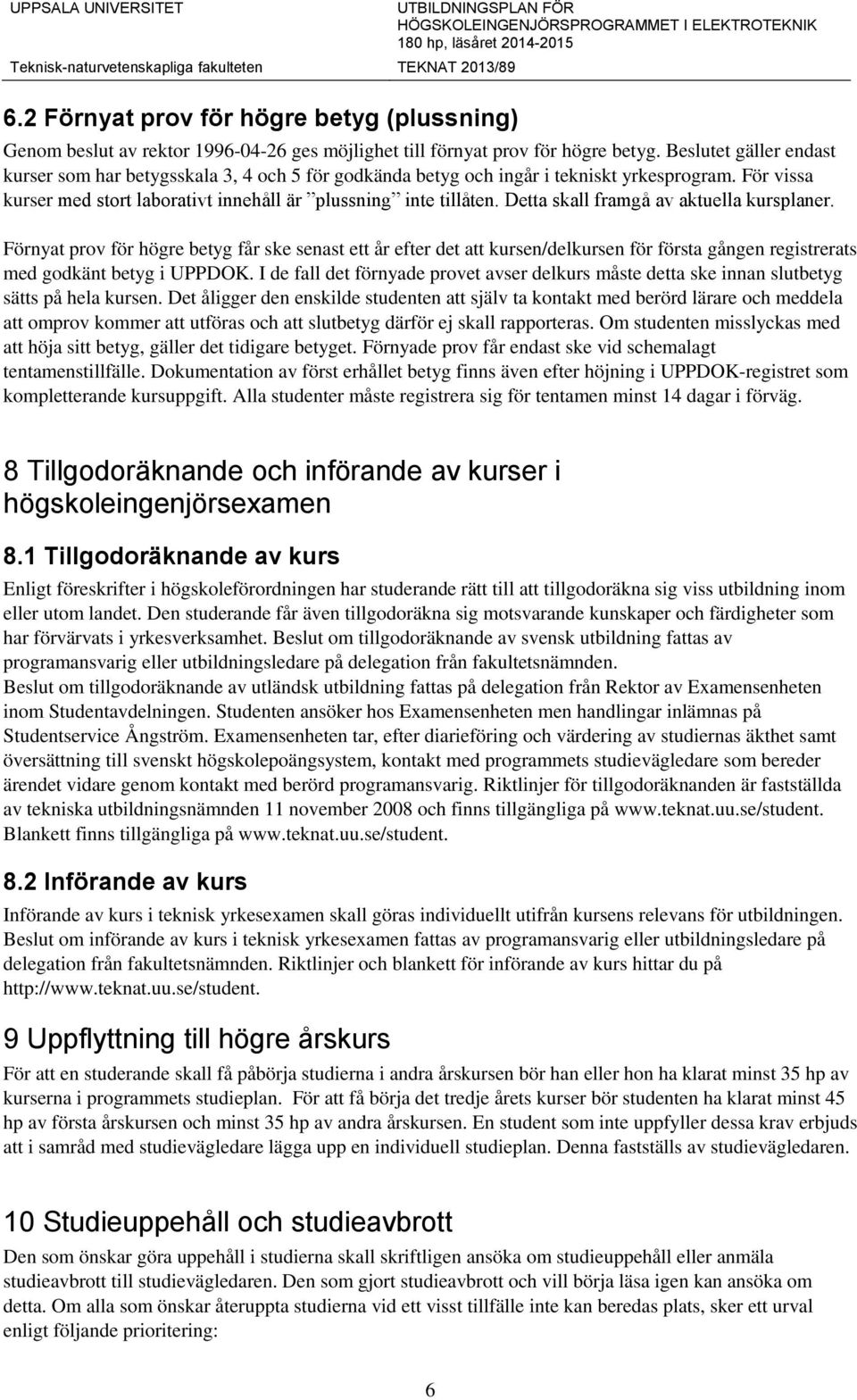 Detta skall framgå av aktuella kursplaner. Förnyat prov för högre betyg får ske senast ett år efter det att kursen/delkursen för första gången registrerats med godkänt betyg i UPPDOK.