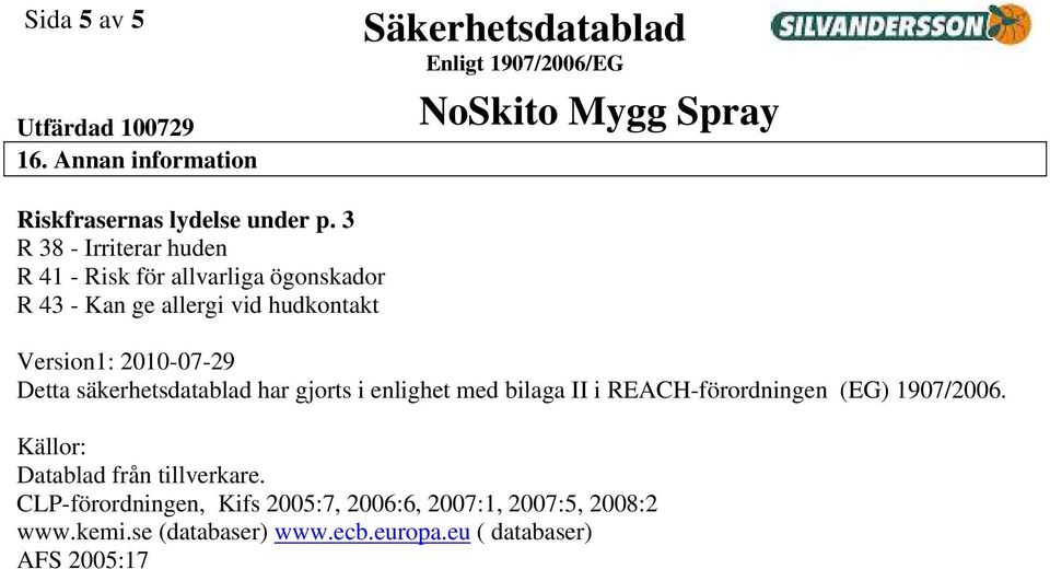 2010-07-29 Detta säkerhetsdatablad har gjorts i enlighet med bilaga II i REACH-förordningen (EG) 1907/2006.