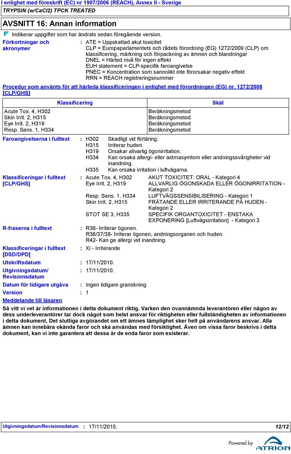 Meddelande till läsaren ATE = Uppskattad akut toxicitet CLP = Europaparlamentets och rådets förordning (EG) 1272/2009 (CLP) om klassificering, märkning och förpackning av ämnen och blandningar DNEL =