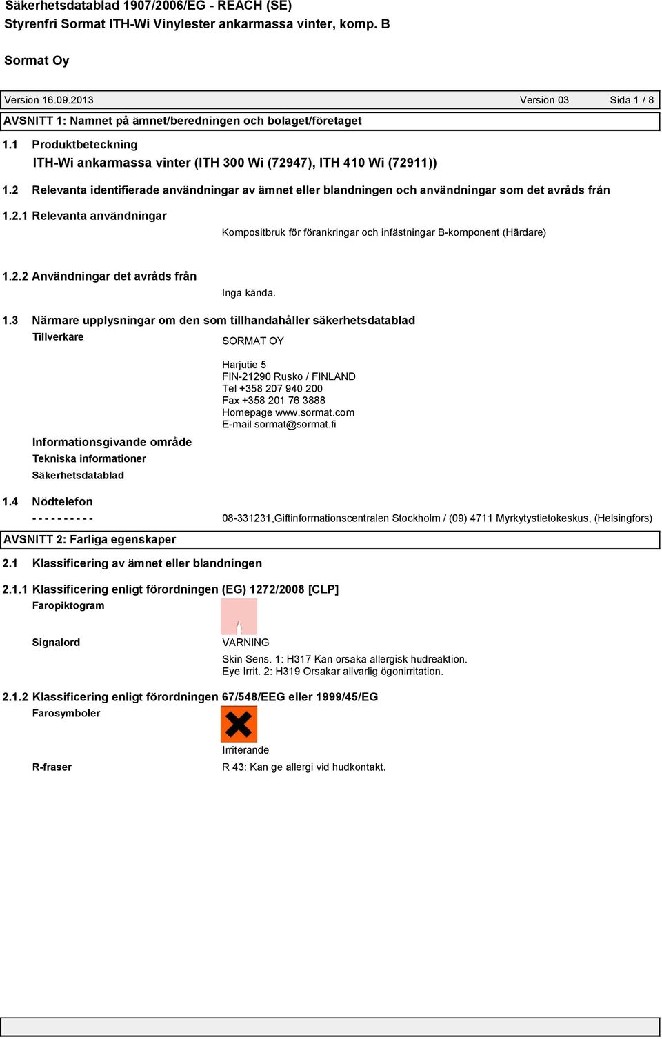2.2 Användningar det avråds från Inga kända. 1.3 Närmare upplysningar om den som tillhandahåller säkerhetsdatablad Tillverkare Informationsgivande område Tekniska informationer Säkerhetsdatablad 1.