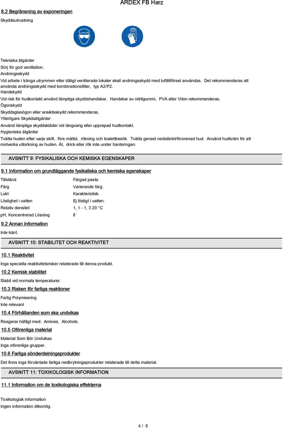 Det rekommenderas att använda andningsskydd med kombinationsfilter, typ A2/Р2. Handskydd Vid risk för hudkontakt använd lämpliga skyddshandskar. Handskar av nitrilgummi, PVA eller Viton rekommenderas.