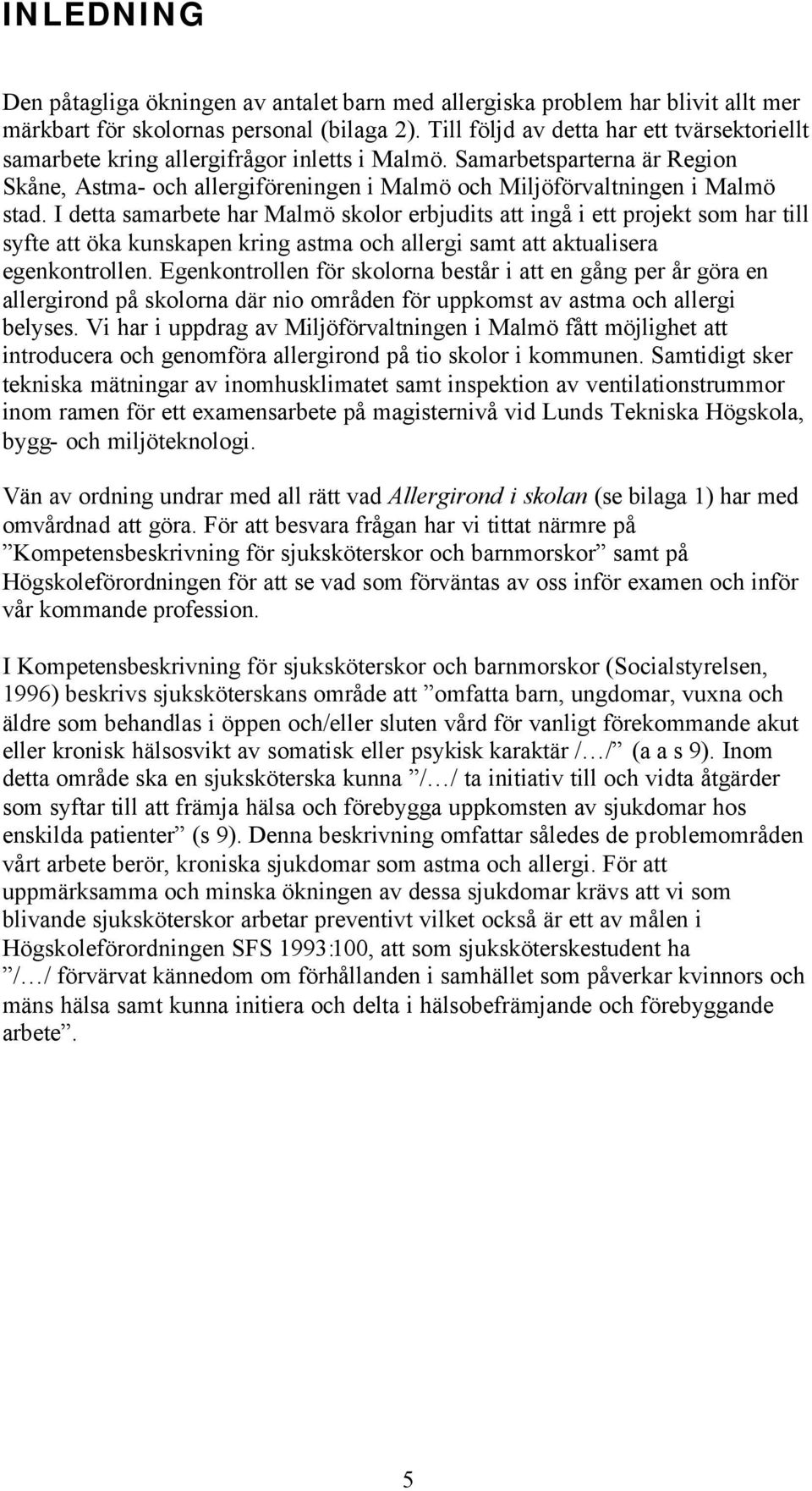 I detta samarbete har Malmö skolor erbjudits att ingå i ett projekt som har till syfte att öka kunskapen kring astma och allergi samt att aktualisera egenkontrollen.