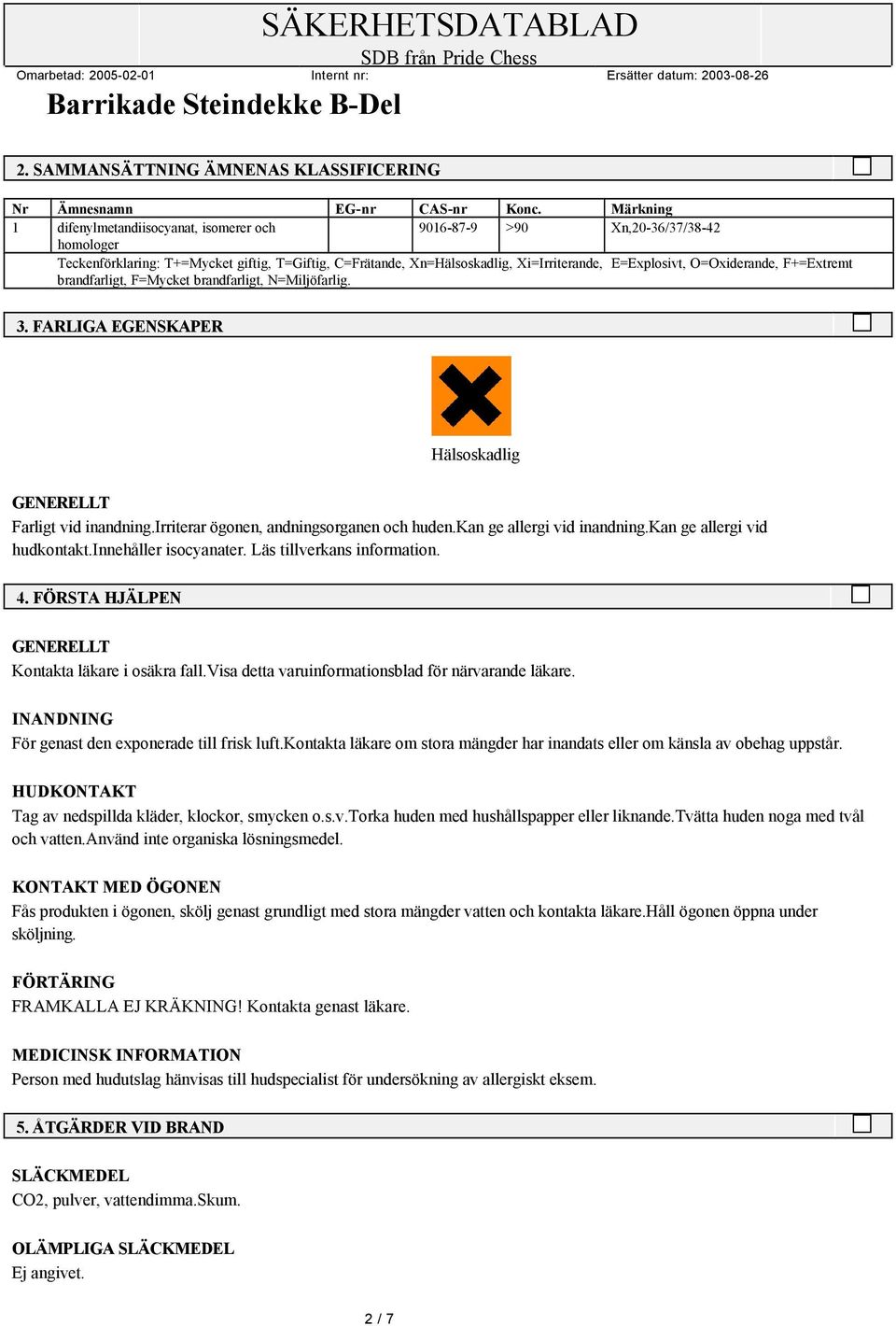 O=Oxiderande, F+=Extremt brandfarligt, F=Mycket brandfarligt, N=Miljöfarlig. 3. FARLIGA EGENSKAPER Hälsoskadlig Farligt vid inandning.irriterar ögonen, andningsorganen och huden.