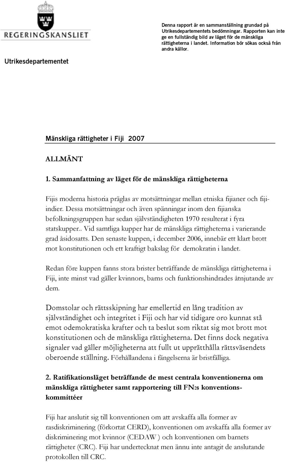 Sammanfattning av läget för de mänskliga rättigheterna Fijis moderna historia präglas av motsättningar mellan etniska fijianer och fijiindier.