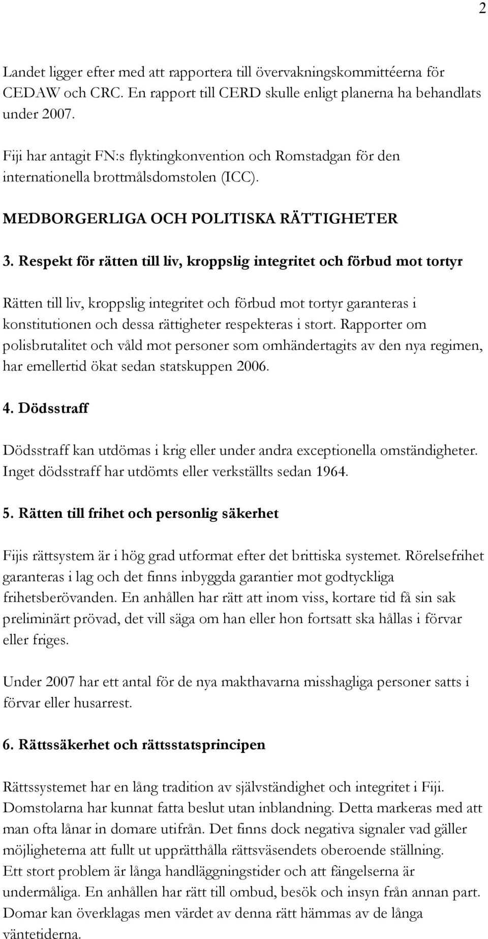 Respekt för rätten till liv, kroppslig integritet och förbud mot tortyr Rätten till liv, kroppslig integritet och förbud mot tortyr garanteras i konstitutionen och dessa rättigheter respekteras i