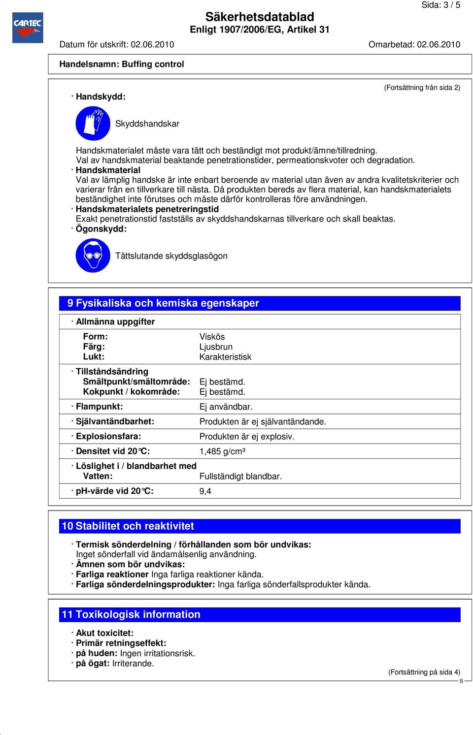 Handskmaterial Val av lämplig handske är inte enbart beroende av material utan även av andra kvalitetskriterier och varierar från en tillverkare till nästa.