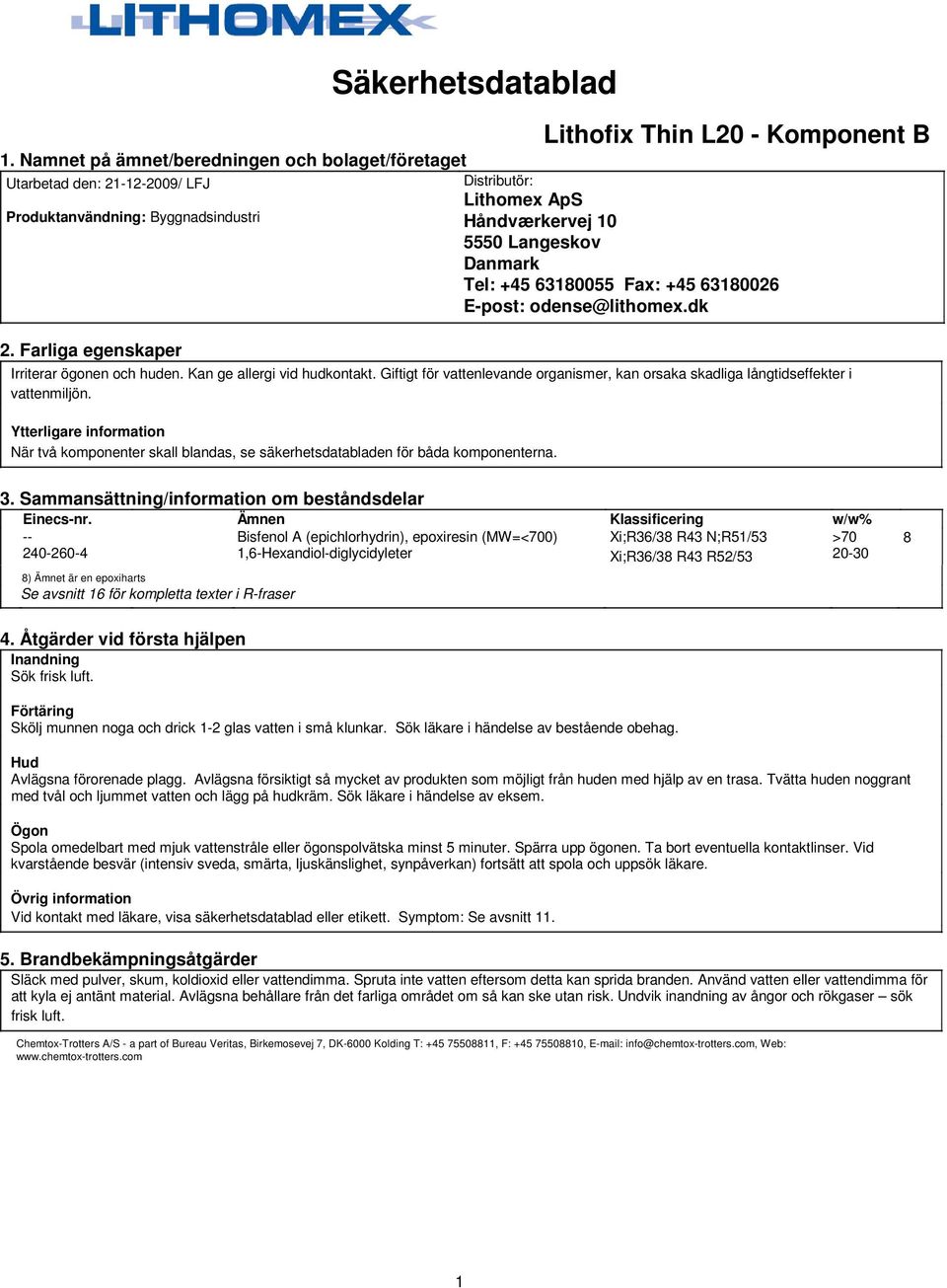 63180055 Fax: +45 63180026 E-post: odense@lithomex.dk 2. Farliga egenskaper Irriterar ögonen och huden. Kan ge allergi vid hudkontakt.
