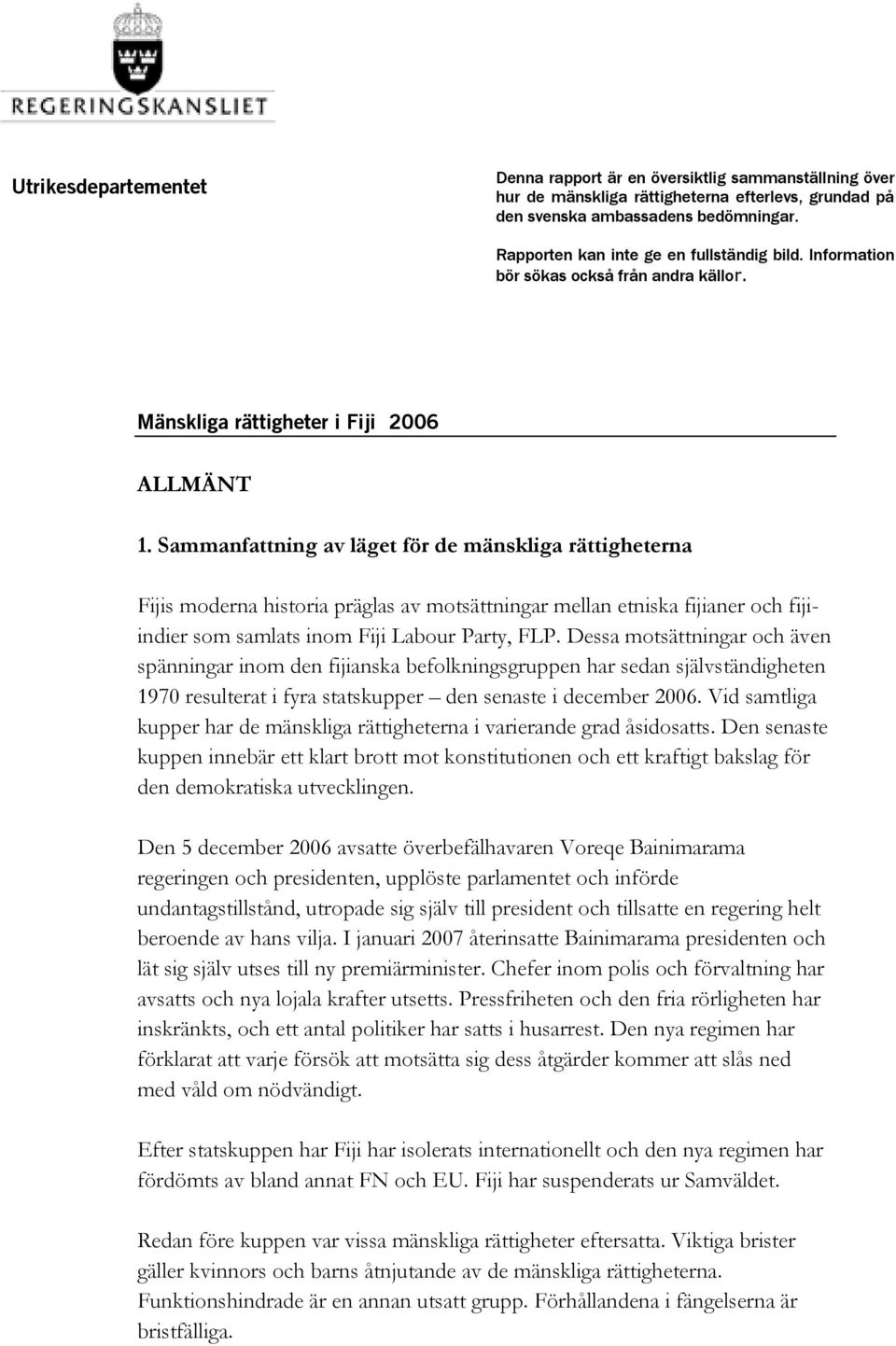 Sammanfattning av läget för de mänskliga rättigheterna Fijis moderna historia präglas av motsättningar mellan etniska fijianer och fijiindier som samlats inom Fiji Labour Party, FLP.