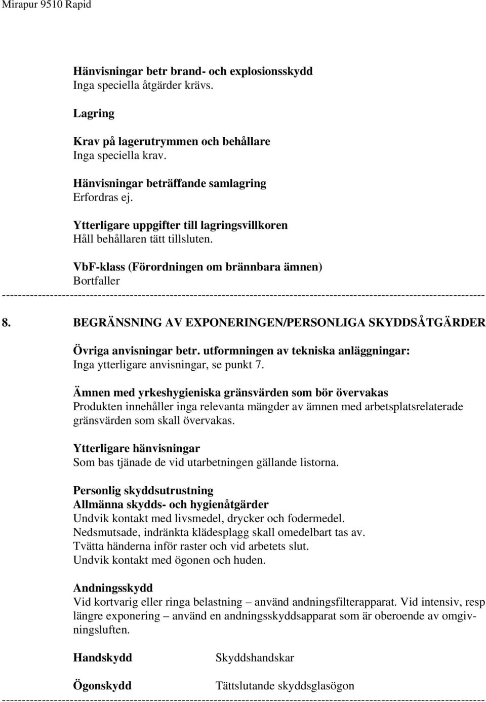 BEGRÄNSNING AV EXPONERINGEN/PERSONLIGA SKYDDSÅTGÄRDER Övriga anvisningar betr. utformningen av tekniska anläggningar: Inga ytterligare anvisningar, se punkt 7.