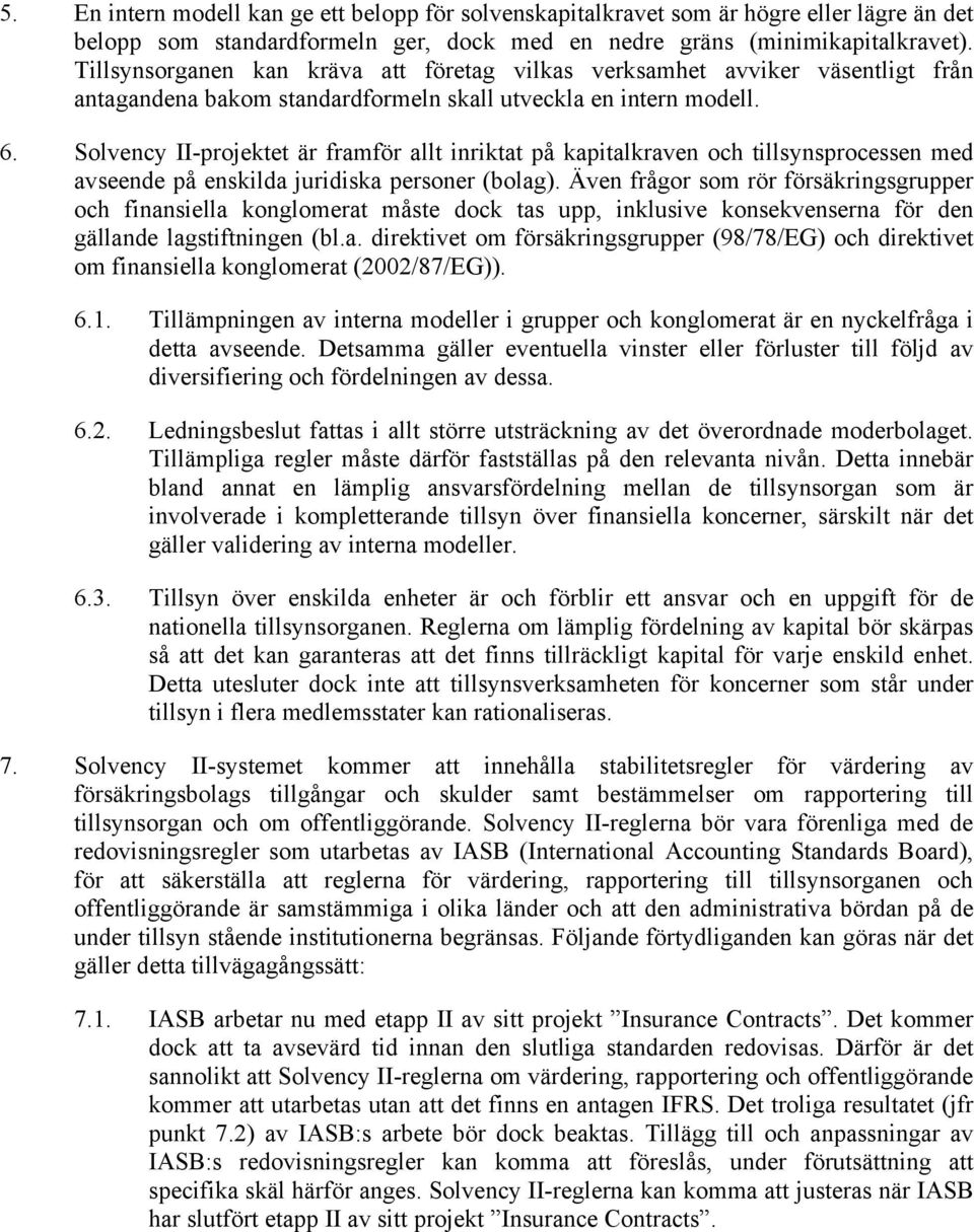 Solvency II-projektet är framför allt inriktat på kapitalkraven och tillsynsprocessen med avseende på enskilda juridiska personer (bolag).