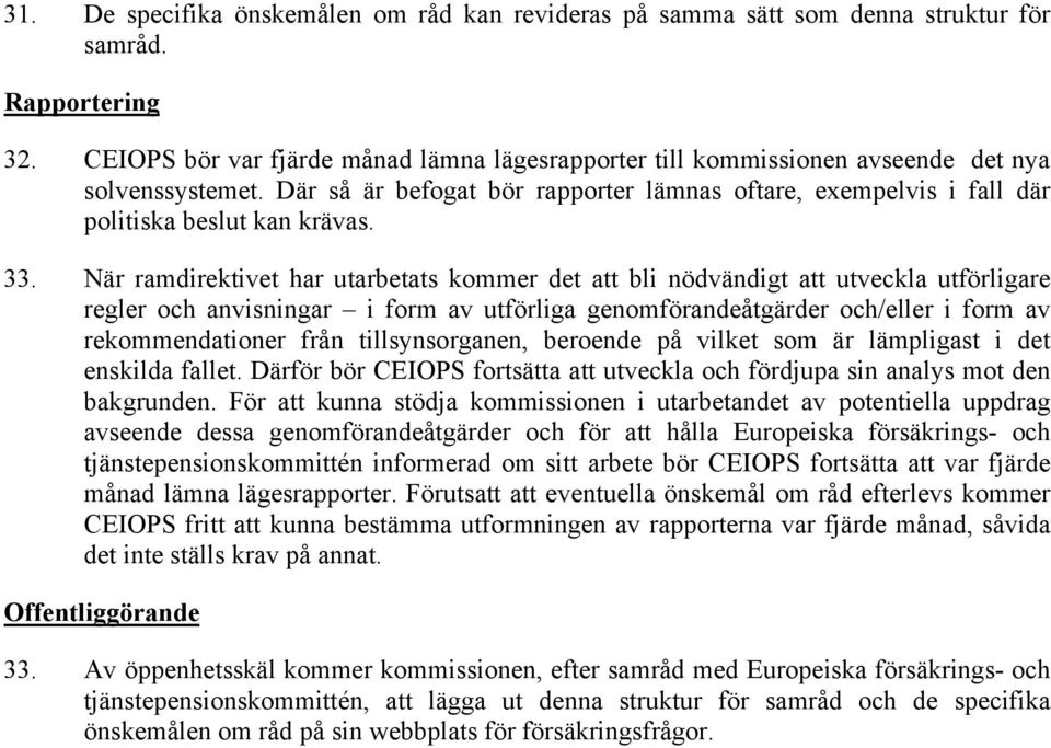 33. När ramdirektivet har utarbetats kommer det att bli nödvändigt att utveckla utförligare regler och anvisningar i form av utförliga genomförandeåtgärder och/eller i form av rekommendationer från