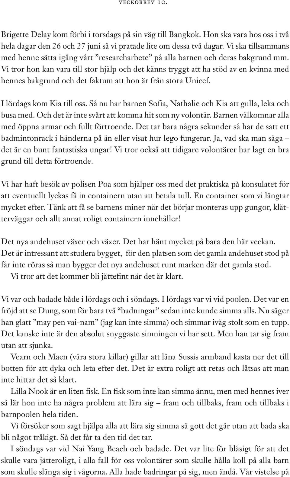 Vi tror hon kan vara till stor hjälp och det känns tryggt att ha stöd av en kvinna med hennes bakgrund och det faktum att hon är från stora Unicef. I lördags kom Kia till oss.