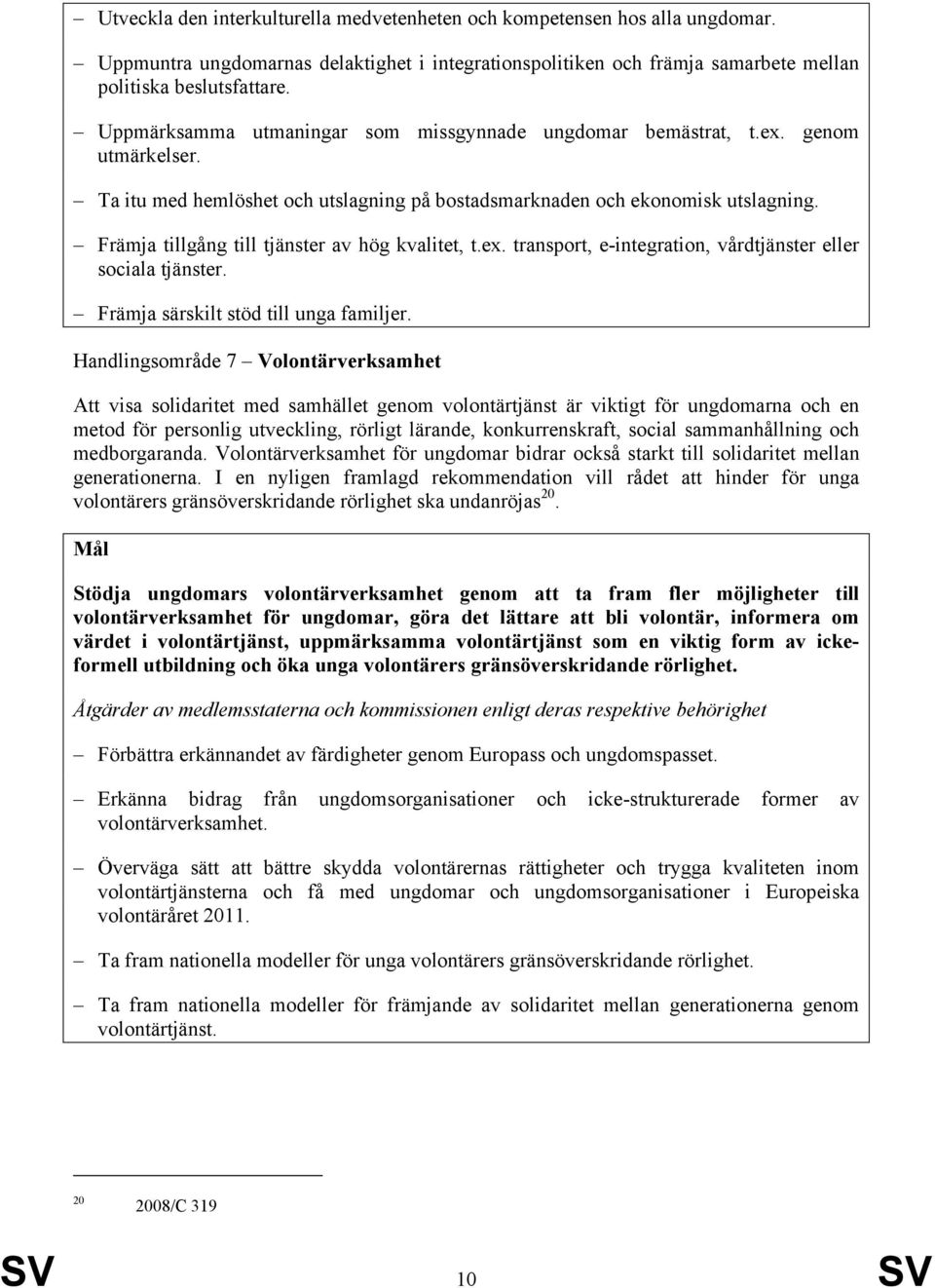 Främja tillgång till tjänster av hög kvalitet, t.ex. transport, e-integration, vårdtjänster eller sociala tjänster. Främja särskilt stöd till unga familjer.