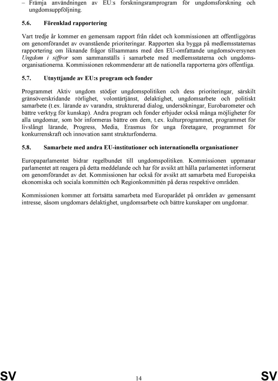 Rapporten ska bygga på medlemsstaternas rapportering om liknande frågor tillsammans med den EU-omfattande ungdomsöversynen Ungdom i siffror som sammanställs i samarbete med medlemsstaterna och